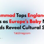 Muhammad Tops England and Wales as Europe’s Baby Name Trends Reveal Cultural Shifts.